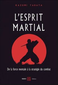 L'esprit martial. De la force mentale à la stratégie du combat - Tabata Kazumi - Hasumi Kaiichi - Nickels-Grolier J