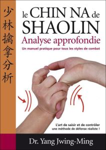 Chin-na du Shaolin. Analyse approfondie - Yang Jwing-Ming - Gengoux Marc - Plée Thierry