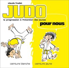 Judo pour nous : ceinture blanche, ceinture jaune - Fradet Claude