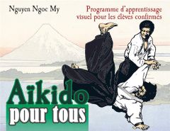 Aikido pour tous. Programme d'apprentissage visuel pour les élèves confirmés, Tome 2 - Nguyen Ngoc-My - Boileau Louis