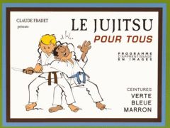 Le Jujitsu pour tous. Tome 2, Ceintures verte, bleue, marron - Fradet Claude