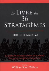 Le livre des 36 stratagèmes. Le guide des classiques chinois de la réussite à la guerre, en affaires - Moriya Hiroshi - Wilson William Scott - Nickels-Gr