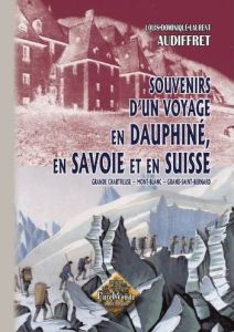 Souvenirs d'un voyage en Dauphiné, en Savoie et en Suisse. Grande Chartreuse, Mont-Blanc, Grand-Sain - Audiffret Louis-Dominique-Laurent
