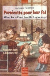 Persécutés pour leur foi. Mémoires d'une famille huguenote - Fontaine Jean - Cottret Bernard