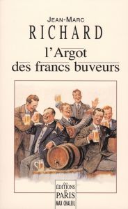 L'Argot des francs-buveurs - Richard Jean-Marc