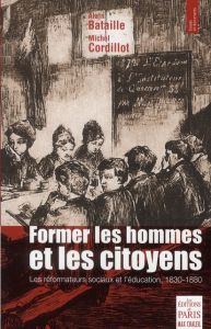 Former les hommes et les citoyens. Les réformateurs sociaux et l'éducation, 1830-1880 - Cordillot Michel - Bataille Alain