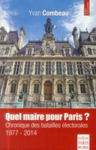 Quel maire pour Paris ? Chronique des batailles électorales (1977-2014) - Combeau Yvan