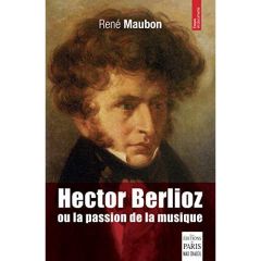 Hector Berlioz ou la passion de la musique - Maubon René - Carrière Jean