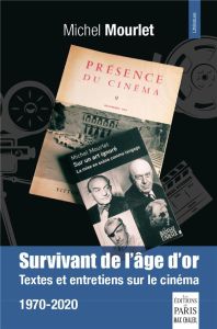 Survivant de l'âge d'or. Textes et entretiens sur le cinéma 1970-2020 - Mourlet Michel