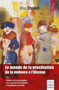 Le monde de la prostitution. De la violence à l'illusion Tome 1 - Chaleil Max