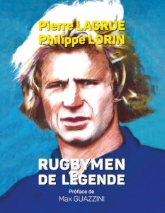 Rugbymen de légende - Lagrue Pierre - Lorin Philippe - Guazzini Max