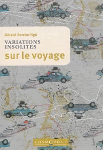 Variations insolites sur le voyage - Berche-Ngô Gérald