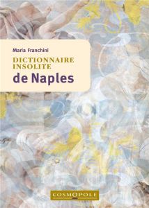 Dictionnaire insolite de Naples. 2e édition - Franchini Maria