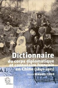 DICTIONNAIRE DIPLOMATIQUE ET CONSULAIRE FRANCAIS EN CHINE 1840 1912 - Bensacq-Tixier Nicole