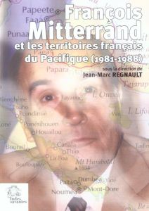 FRANCOIS MITTERAND ET LES TERRITOIRES FRANCAIS DU PACIFIQUE 1981-1988 MUTATIONS - Regnault Jean-Marc - Berstein Serge