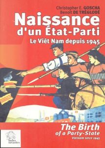 NAISSANCE D'UN ETAT PARTI : LE VIET NAM DEPUIS 1945 - Tréglodé Benoît de - Goscha Christopher