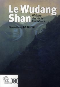 Le Wudang Shan. Histoire des récits fondateurs - De Bruyn Pierre-Henry