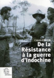 De la Résistance à la guerre d'Indochine - Collin Claude