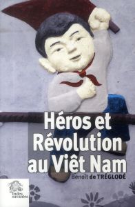 HEROS ET REVOLUTION AU VIET NAM - Tréglodé Benoît de - Chevrier Yves