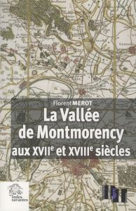 VALLEE DE MONTMORENCY AUX XVIIE ET XVIIIE SIECLES - Mérot Florent - Michel Marie-José
