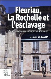 Fleuriau, La Rochelle et l'esclavage. Trente-cinq ans de mémoire et d'histoire - Cauna Jacques de