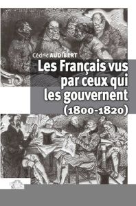 Les Français vus par ceux qui les gouvernent (1800-1820) - Audibert Cédric - Petiteau Natalie