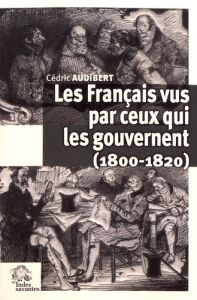 LES FRANCAIS VUS PAR CEUX QUI LES GOUVERNENT (1800-1820) - Audibert Cédric - Petiteau Natalie