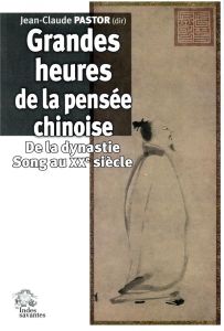 GRANDES HEURES DE LA PENSEE CHINOISE - DE LA DYNASTIE SONG AU XXE SIECLE - Pastor Jean-Claude