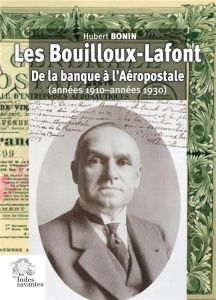 Les Bouilloux-Lafont. De la banque à l'Aéropostale (années 1910-années 1930) - Bonin Hubert