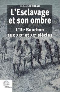 L'Esclavage et son ombre. L'île Bourbon aux XIXe et XXe siècle - Gerbeau Hubert