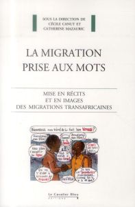 La migration prise aux mots. Mise en récits et en images des migrations transafricaines - Canut Cécile - Mazauric Catherine