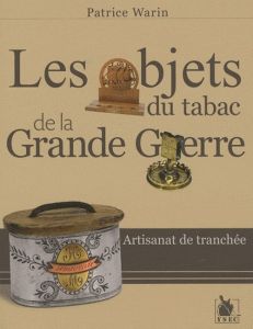 Les objets du tabac de la Grande Guerre - Warin Patrice - Dichan Jean-Christophe - Pigeon Am