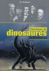 Chercheurs de dinosaures en Normandie - Buffetaut Eric