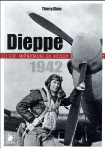 Dieppe 1942. Les américains en action - Chion Thierry