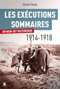 Les exécutions sommaires 1914-1918. Un non-dit historique ? - Herpin Vincent