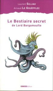 Le bestiaire secret de Lord Bargamoufle - Le Gouëfflec Arnaud - Silliau Laurent
