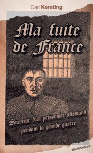 Evasion de France. Souvenirs d’un prisonnier allemand pendant la Grande guerre - Kersting Carl - Spieser Jean-Louis - Chiron Alain
