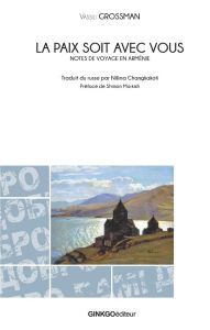 La paix soit avec vous. Notes de voyage en Arménie - Grossman Vassili - Markish Simon - Changkakoti Nil