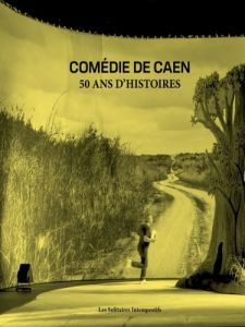 Comédie de Caen. 50 ans d'histoires - Di Fonzo Bo Marcial - Vigier Elise - Peigné Jacque