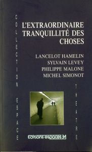 L'extraordinaire tranquillité des choses - Hamelin Lancelot - Levey Sylvain - Malone Philippe