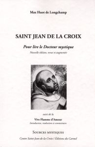 Saint Jean de la croix. Pour lire le Docteur mystique suivi de la Flamme d'Amour - Huot de Longchamp Max