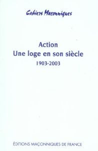 ACTION - UNE LOGE EN SON SIECLE 1903 - 2003 - ALBERT PIERRE