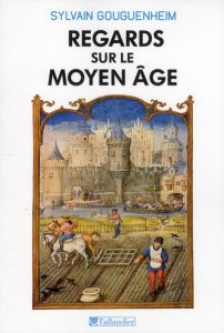 Regards sur le Moyen Age. 40 histoires médiévales - Gouguenheim Sylvain