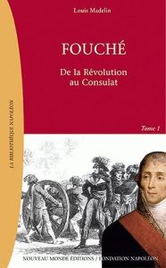 Fouché. Tome 1, De la Révolution à l'Empire 1759-1820 - Madelin Louis
