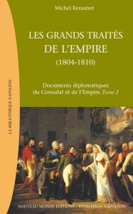 Les grands traités de l'Empire : de l'Empire au Grand Empire (1804-1810). Documents diplomatiques du - Kerautret Michel