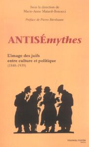 Antisémythes. L'image des juifs entre culture et politique ( 1848-1939 ) - Matard-Bonucci Marie-Anne