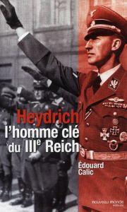 Heydrich l'homme clé du IIIe Reich - Calic Edouard