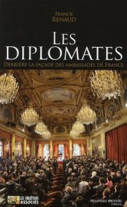 Les diplomates. Derrière la façade des ambassades de France - Renaud Franck