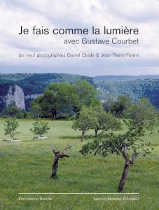 Je fais comme la lumière avec Gustave Courbet - Challe Daniel - Ferrini Jean-Pierre