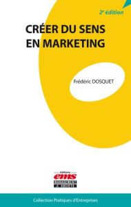 Créer du sens en marketing. 2e édition - Dosquet Frédéric